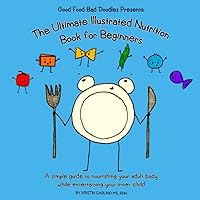 GoodFoodBadDoodles Presents: The Ultimate Illustrated Nutrition Book for Beginners: A simple guide to nourishing your adult body while entertaining your inner child GoodFoodBadDoodles Presents: The Ultimate Illustrated Nutrition Book for Beginners: A simple guide to nourishing your adult body while entertaining your inner child Paperback Kindle