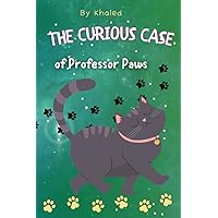 The Curious Case of Professor Paws: A Pawsitively Purrfect Mystery Unleashed: Join Professor Paws on a Whisker-tingling Adventure! (Enchanting Chronicles: A Journey Through Whimsy and Wonder)