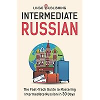 Intermediate Russian: The Fast-Track Guide to Mastering Intermediate Russian in 30 Days (Language Learning)