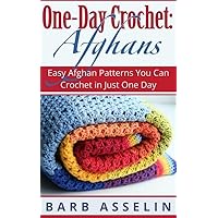 One-Day Crochet: Afghans: Easy Afghan Patterns You Can Crochet in Just One Day (One-Day Easy Crochet) One-Day Crochet: Afghans: Easy Afghan Patterns You Can Crochet in Just One Day (One-Day Easy Crochet) Kindle