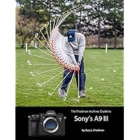 The Friedman Archives Guide to Sony's A9 III The Friedman Archives Guide to Sony's A9 III Kindle Paperback