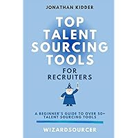 Top Talent Sourcing Tools for Recruiters: A Beginner's Guide to Over 50+ Talent Sourcing Tools (Top Talent Sourcing Tools for Recruiters Book Series) Top Talent Sourcing Tools for Recruiters: A Beginner's Guide to Over 50+ Talent Sourcing Tools (Top Talent Sourcing Tools for Recruiters Book Series) Paperback Kindle Hardcover