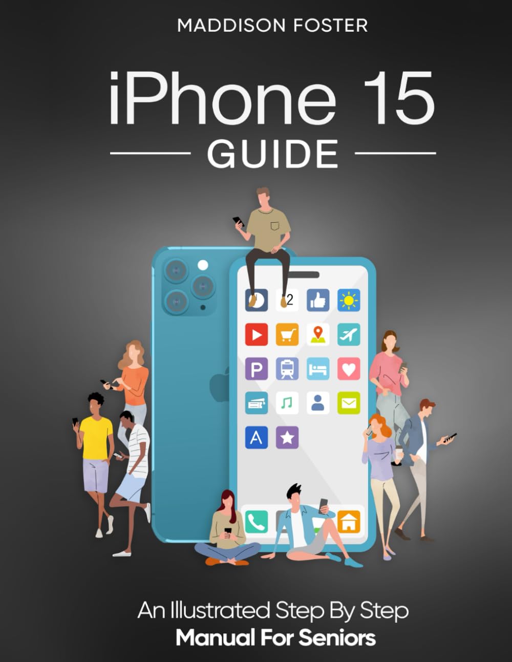iPhone 15 Guide - An Illustrated Step by Step Manual for Seniors