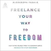 Freelance Your Way to Freedom: How to Free Yourself from the Corporate World and Build the Life of Your Dreams Freelance Your Way to Freedom: How to Free Yourself from the Corporate World and Build the Life of Your Dreams Audible Audiobook Hardcover Kindle Audio CD