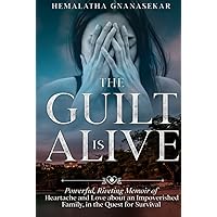 THE GUILT IS ALIVE: Powerful, Riveting Memoir of Heartache and Love about an Impoverished Family, in the Quest for Survival