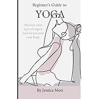 Beginner's Guide to Yoga: Discover What Type of Yoga is Best for You and Your Body