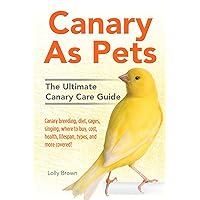 Canary As Pets: Canary breeding, diet, cages, singing, where to buy, cost, health, lifespan, types, and more covered! The Ultimate Canary Care Guide