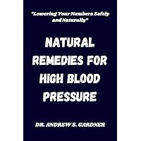 Natural Remedies for High Blood Pressure: “Lowering Your Numbers Safely and Naturally” Natural Remedies for High Blood Pressure: “Lowering Your Numbers Safely and Naturally” Kindle Hardcover Paperback