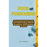 FOOD POISONING: Discovering Food Poisoning: New Understanding, Effective Treatments, and Prevention Methods FOOD POISONING: Discovering Food Poisoning: New Understanding, Effective Treatments, and Prevention Methods Kindle Paperback