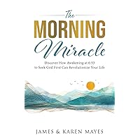 The Morning Miracle: Discover How Awakening at 6:33 to Seek God First Can Revolutionize Your Life The Morning Miracle: Discover How Awakening at 6:33 to Seek God First Can Revolutionize Your Life Paperback Kindle