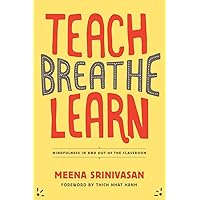 Teach, Breathe, Learn: Mindfulness in and out of the Classroom Teach, Breathe, Learn: Mindfulness in and out of the Classroom Paperback Kindle
