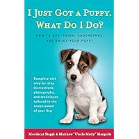 I Just Got a Puppy, What Do I Do?: How to Buy, Train, Understand, and Enjoy Your Puppy I Just Got a Puppy, What Do I Do?: How to Buy, Train, Understand, and Enjoy Your Puppy Paperback