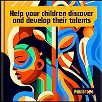 Help your children to discover and develop their talents.: A handbook to help parents towards discovering and nurturing the talents of their children. Help your children to discover and develop their talents.: A handbook to help parents towards discovering and nurturing the talents of their children. Paperback Kindle