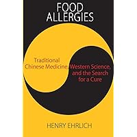 Food Allergies: Traditional Chinese Medicine, Western Science, and the Search for a Cure Food Allergies: Traditional Chinese Medicine, Western Science, and the Search for a Cure Paperback Kindle