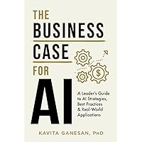 The Business Case for AI: A Leader's Guide to AI Strategies, Best Practices & Real-World Applications The Business Case for AI: A Leader's Guide to AI Strategies, Best Practices & Real-World Applications Paperback Kindle Audible Audiobook Hardcover