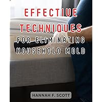 Effective Techniques for Eliminating Household Mold: Essential Techniques-for-Building, Maintaining & Installing a Self-Sufficient Water Storage System for-Home and Garden