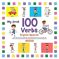 My First 100 Verb English-Spanish: Learn Spanish Action Verbs: A Simple and Comprehensive List of the Top 100 Most Commonly Used Basic Verbs with Pictures for Kids and Beginners