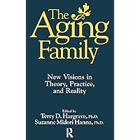 The Aging Family: New Visions In Theory, Practice, And Reality The Aging Family: New Visions In Theory, Practice, And Reality Hardcover Kindle Paperback