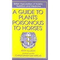 A Guide to Plants Poisonous to Horses (British Association of Holistic Nutrition) A Guide to Plants Poisonous to Horses (British Association of Holistic Nutrition) Paperback