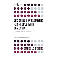 Designing Environments for People with Dementia: A Systematic Literature Review (Emerald Points) Designing Environments for People with Dementia: A Systematic Literature Review (Emerald Points) Kindle Paperback