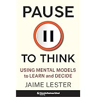 Pause to Think: Using Mental Models to Learn and Decide (Heilbrunn Center for Graham & Dodd Investing Series) Pause to Think: Using Mental Models to Learn and Decide (Heilbrunn Center for Graham & Dodd Investing Series) Hardcover Kindle