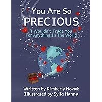 You Are So Precious I Wouldn't Trade You for Anything In The World: A Children's Story Of Love And Geography You Are So Precious I Wouldn't Trade You for Anything In The World: A Children's Story Of Love And Geography Paperback Kindle