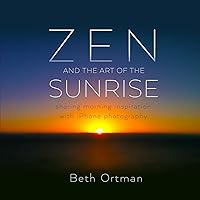 Zen and the Art of the Sunrise: Sharing Morning Inspiration with iPhone Photography Zen and the Art of the Sunrise: Sharing Morning Inspiration with iPhone Photography Kindle Paperback