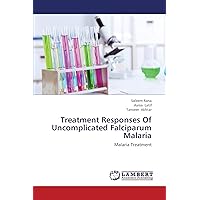 Treatment Responses Of Uncomplicated Falciparum Malaria: Malaria Treatment Treatment Responses Of Uncomplicated Falciparum Malaria: Malaria Treatment Paperback