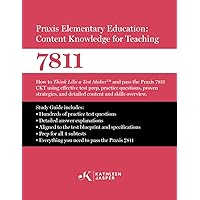 Praxis Elementary Education Content Knowledge for Teaching 7811: How to Think Like a Test MakerTM and pass the Praxis 7811 CKT using effective test ... practice questions, and proven strategies.