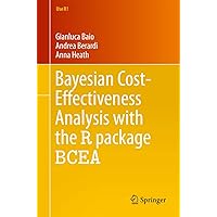Bayesian Cost-Effectiveness Analysis with the R package BCEA (Use R!) Bayesian Cost-Effectiveness Analysis with the R package BCEA (Use R!) Kindle Paperback