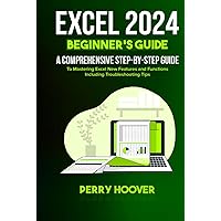 Excel 2024 beginner's Guide: A Comprehensive Step-by-Step Guide to Mastering Excel New Features and Functions Including Troubleshooting Tips Excel 2024 beginner's Guide: A Comprehensive Step-by-Step Guide to Mastering Excel New Features and Functions Including Troubleshooting Tips Kindle Hardcover Paperback