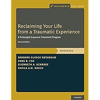 Reclaiming Your Life from a Traumatic Experience: A Prolonged Exposure Treatment Program - Workbook (Treatments That Work) Reclaiming Your Life from a Traumatic Experience: A Prolonged Exposure Treatment Program - Workbook (Treatments That Work) Paperback Kindle
