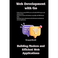 Web Development with Go: Building Modern and Efficient Web Applications (Golang Programming books) Web Development with Go: Building Modern and Efficient Web Applications (Golang Programming books) Kindle Hardcover Paperback