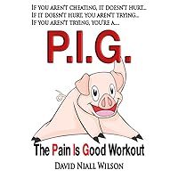 P. I. G. The Pain is Good Workout P. I. G. The Pain is Good Workout Kindle