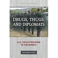 Drugs, Thugs, and Diplomats: U.S. Policymaking in Colombia (Anthropology of Policy) Drugs, Thugs, and Diplomats: U.S. Policymaking in Colombia (Anthropology of Policy) Paperback Kindle Hardcover