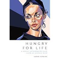 Hungry for Life: A Memoir Unlocking the Truth Inside an Anorexic Mind