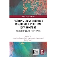 Fighting Discrimination in a Hostile Political Environment: The Case of “Colour-Blind” France (Ethnic and Racial Studies) Fighting Discrimination in a Hostile Political Environment: The Case of “Colour-Blind” France (Ethnic and Racial Studies) Kindle Hardcover