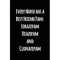 Every Nurse has a Best Friend Pam: Lorazepam Diazepam and Clonazepam: Blank Lined Journals for nurses (6