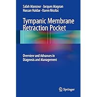 Tympanic Membrane Retraction Pocket: Overview and Advances in Diagnosis and Management Tympanic Membrane Retraction Pocket: Overview and Advances in Diagnosis and Management Kindle Hardcover Paperback