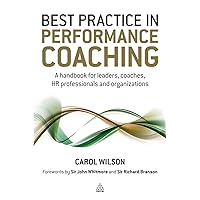 Best Practice in Performance Coaching: A Handbook for Leaders, Coaches, HR Professionals and Organizations Best Practice in Performance Coaching: A Handbook for Leaders, Coaches, HR Professionals and Organizations Paperback Hardcover