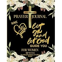 Prayer Journal For Women, Have Faith, Let Go and Let God Guide You - 52 Weeks Devotional Scripture and Guided Prayer