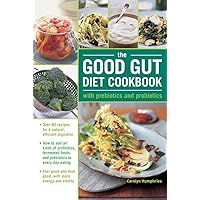 The Good Gut Diet Cookbook: With Prebiotics and Probiotics The Good Gut Diet Cookbook: With Prebiotics and Probiotics Hardcover