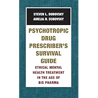 Psychotropic Drug Prescriber's Survival Guide: Ethical Mental Health Treatment in the Age of Big Pharma Psychotropic Drug Prescriber's Survival Guide: Ethical Mental Health Treatment in the Age of Big Pharma Paperback