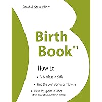 Birth Book #1- How to Find the Best Doctor or Midwife, Have Less Pain in Labor & Be Fearless When Giving Birth (the Birth Book Series) Birth Book #1- How to Find the Best Doctor or Midwife, Have Less Pain in Labor & Be Fearless When Giving Birth (the Birth Book Series) Kindle Paperback