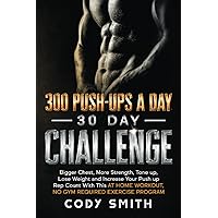 300 Push-Ups a Day 30 Day Challenge: Bigger Chest, More Strength, Tone up, Lose Weight and Increase Your Push up Rep Count With This at Home Workout, ... (Workout and Exercise Motivation For Men)
