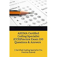 AHIMA CCS Practice 150 Questions & Answers Key - AHIMA Certified Coding Specialist Study Guide: ( Certified Coding Specialist Pro Practice Exams) AHIMA CCS Practice 150 Questions & Answers Key - AHIMA Certified Coding Specialist Study Guide: ( Certified Coding Specialist Pro Practice Exams) Paperback Kindle