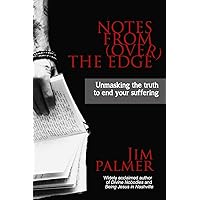 Notes from (Over) the Edge: Unmasking the Truth to End Your Suffering Notes from (Over) the Edge: Unmasking the Truth to End Your Suffering Paperback Kindle