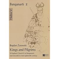 Kings and Pilgrims: St Raphael Church II at Banganarti, Mid-Eleventh to Mid-Eighteenth Century