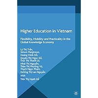 Higher Education in Vietnam: Flexibility, Mobility and Practicality in the Global Knowledge Economy (Palgrave Studies in Global Higher Education) Higher Education in Vietnam: Flexibility, Mobility and Practicality in the Global Knowledge Economy (Palgrave Studies in Global Higher Education) Kindle Hardcover Paperback