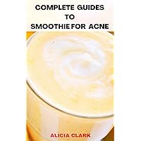COMPLETE GUIDES TO SMOOTHIE FOR ACNE: Complete Nutritional Guides to Acne-Free Skin from Healthy Smoothie COMPLETE GUIDES TO SMOOTHIE FOR ACNE: Complete Nutritional Guides to Acne-Free Skin from Healthy Smoothie Kindle Paperback
